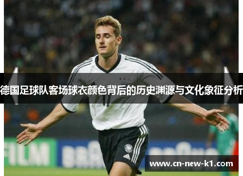 德国足球队客场球衣颜色背后的历史渊源与文化象征分析