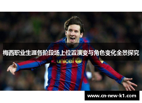 梅西职业生涯各阶段场上位置演变与角色变化全景探究