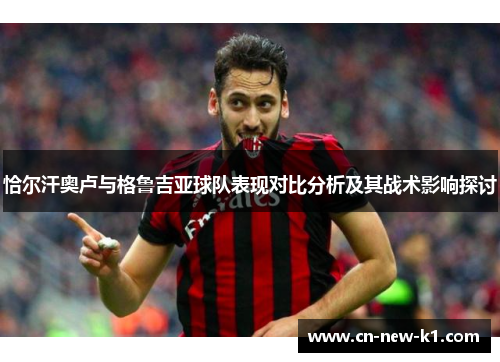 恰尔汗奥卢与格鲁吉亚球队表现对比分析及其战术影响探讨