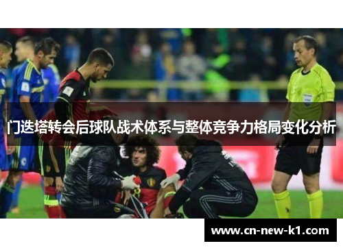 门迭塔转会后球队战术体系与整体竞争力格局变化分析