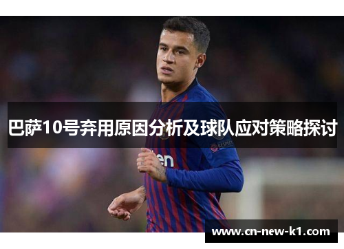 巴萨10号弃用原因分析及球队应对策略探讨