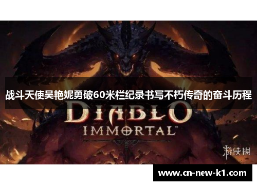 战斗天使吴艳妮勇破60米栏纪录书写不朽传奇的奋斗历程