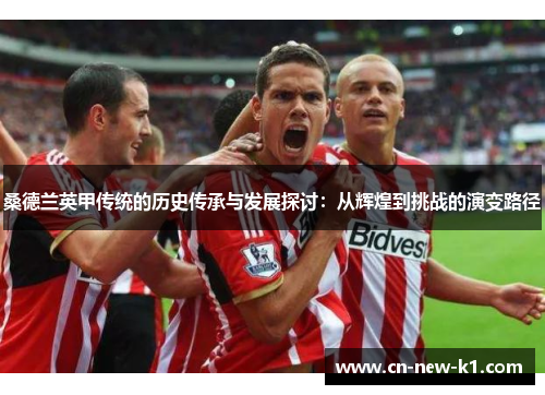 桑德兰英甲传统的历史传承与发展探讨：从辉煌到挑战的演变路径