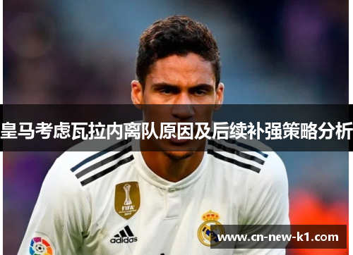 皇马考虑瓦拉内离队原因及后续补强策略分析