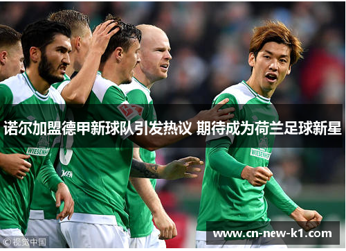 诺尔加盟德甲新球队引发热议 期待成为荷兰足球新星
