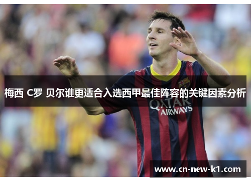 梅西 C罗 贝尔谁更适合入选西甲最佳阵容的关键因素分析