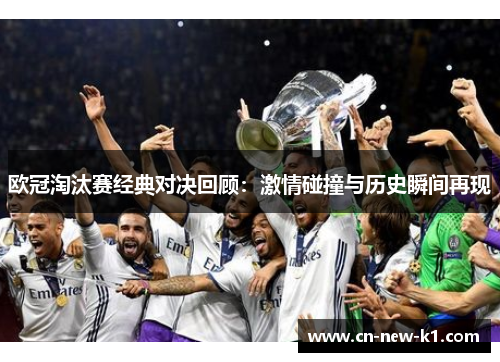 欧冠淘汰赛经典对决回顾：激情碰撞与历史瞬间再现