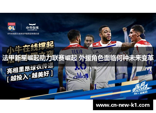 法甲新星崛起助力联赛崛起 外援角色面临何种未来变革
