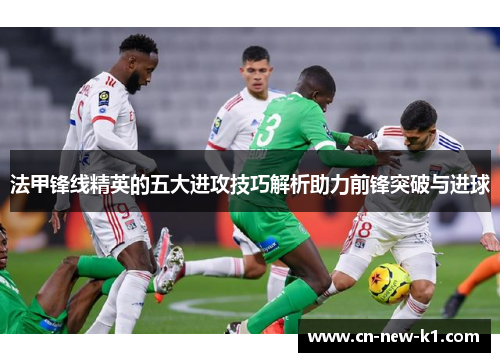 法甲锋线精英的五大进攻技巧解析助力前锋突破与进球