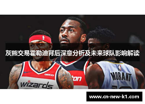 灰熊交易霍勒迪背后深意分析及未来球队影响解读