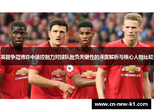 英超争冠博弈中场控制力对球队胜负关键性的深度解析与核心人物比较